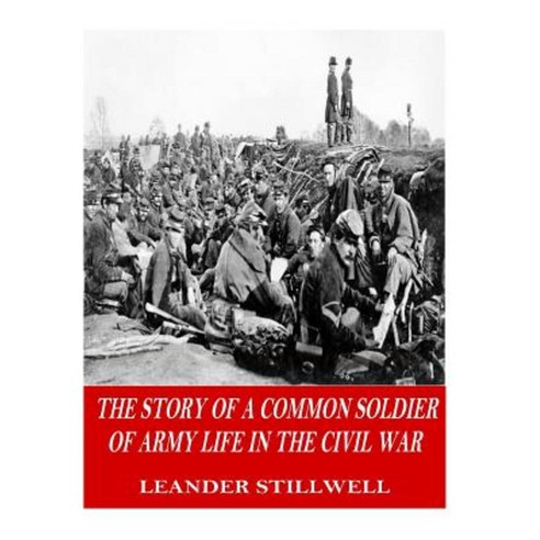 The Story of a Common Soldier of Army Life in the Civil War Paperback, Createspace Independent Publishing Platform