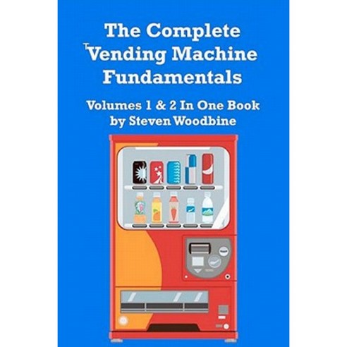 The Complete Vending Machine Fundamentals: Volumes 1 & 2 in One Book Paperback, Createspace Independent Publishing Platform