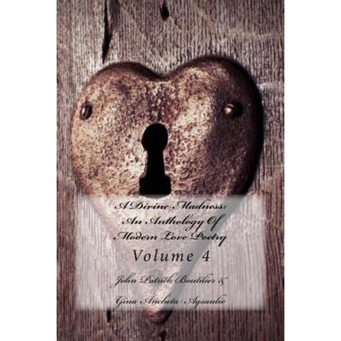 A Divine Madness: An Anthology of Modern Love Poetry: Volume 4 Paperback, Createspace Independent Publishing Platform