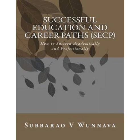Successful Education and Career Paths (Secp): How to Succeed Academically and Professionally Paperback, Createspace Independent Publishing Platform