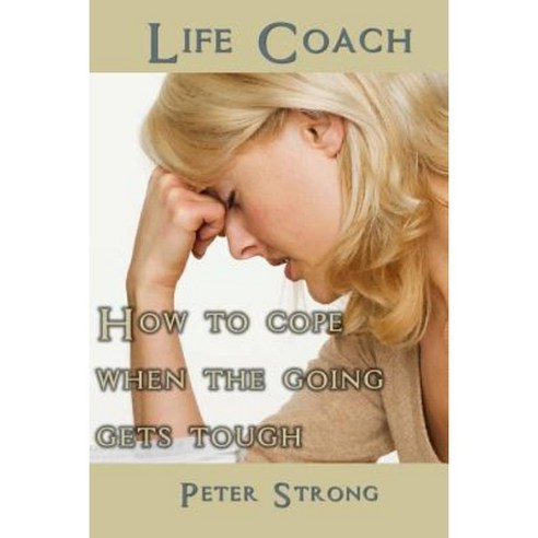 Life Coach: How to Cope When the Going Gets Tough Paperback, Createspace Independent Publishing Platform