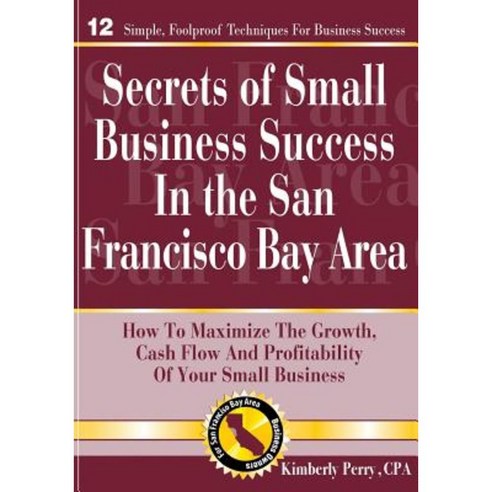 Secrets of Small Business Success in the San Francisco Bay Area Paperback, Createspace Independent Publishing Platform