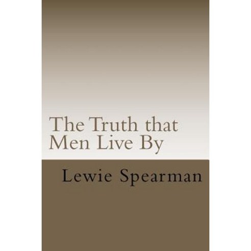 The Truth That Men Live by Paperback, Createspace Independent Publishing Platform