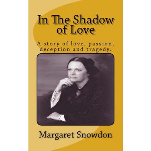 In the Shadow of Love: A Story of Love Passion Deception and Tragedy Paperback, Createspace Independent Publishing Platform