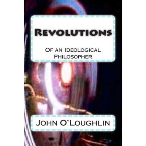 Revolutions: Of an Ideological Philosopher Paperback, Createspace Independent Publishing Platform