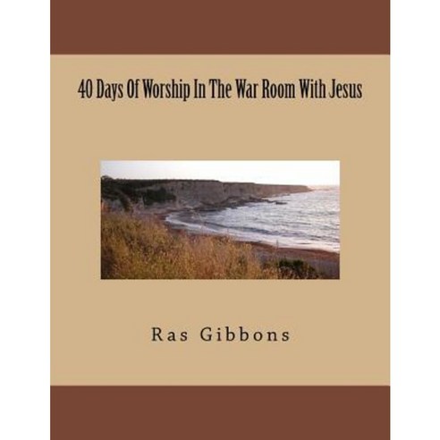 40 Days of Worship in the War Room with Jesus Paperback, Createspace Independent Publishing Platform
