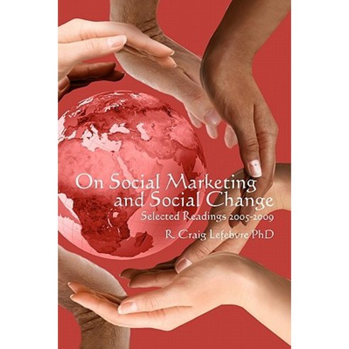 On Social Marketing and Social Change: Selected Readings 2005-2009 Paperback, Createspace Independent Publishing Platform