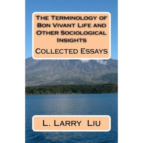 The Terminology of Bon Vivant Life and Other Sociological Insights: Collected Essays Paperback, Createspace Independent Publishing Platform