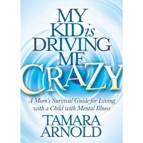 My Kid Is Driving Me Crazy: A Mom''s Survival Guide for Living with a Child with Mental Illness Paperback, Morgan James Publishing