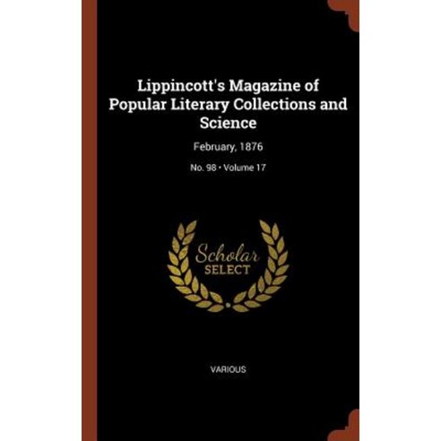 Lippincott''s Magazine of Popular Literary Collections and Science: February 1876; Volume 17; No. 98 Hardcover, Pinnacle Press