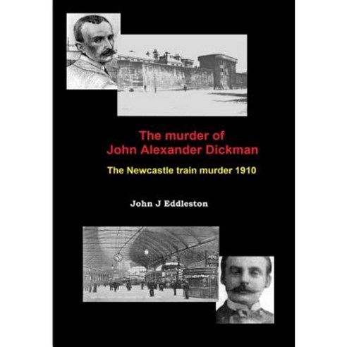 The Murder of John Alexander Dickman Paperback, Createspace Independent Publishing Platform