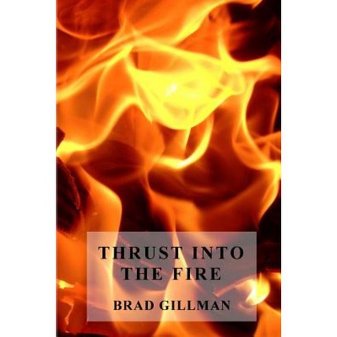 Thrust Into the Fire Paperback, Createspace Independent Publishing Platform