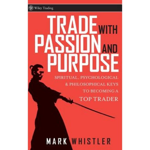Trade with Passion and Purpose: Spiritual Psychological & Philosophical Keys to Becoming a Top Trader Hardcover, Wiley