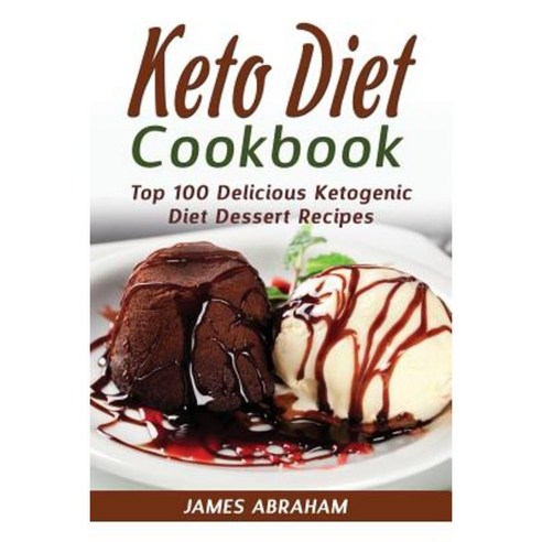 Keto Diet Cookbook: Top 100 Delicious Ketogenic Diet Dessert Recipes Paperback, Createspace Independent Publishing Platform