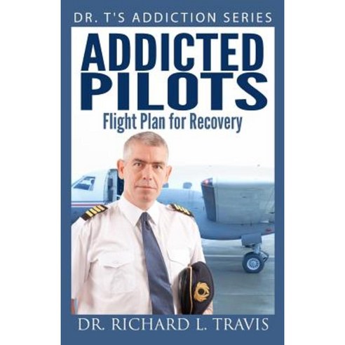 Addicted Pilots: Flight Plan for Recovery Paperback, Createspace Independent Publishing Platform