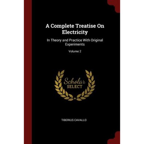A Complete Treatise on Electricity: In Theory and Practice with Original Experiments; Volume 2 Paperback, Andesite Press