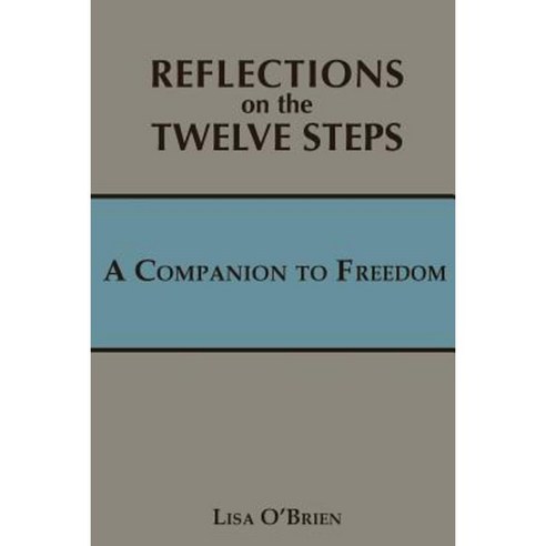 Reflections on the Twelve Steps: A Companion to Freedom Paperback, Createspace Independent Publishing Platform