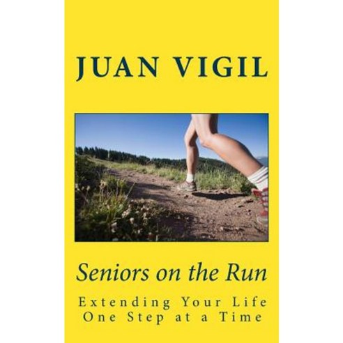 Seniors on the Run: Extending Your Life One Step at a Time Paperback, Createspace Independent Publishing Platform