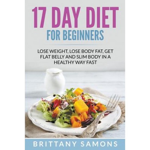 17 Day Diet for Beginners: Lose Weight Lose Body Fat Get Flat Belly and Slim Body in a Healthy Way Fast Paperback, Mihails Konoplovs