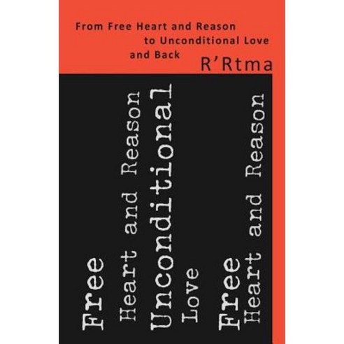 From Free Heart and Reason to Unconditional Love and Back Paperback, Createspace Independent Publishing Platform