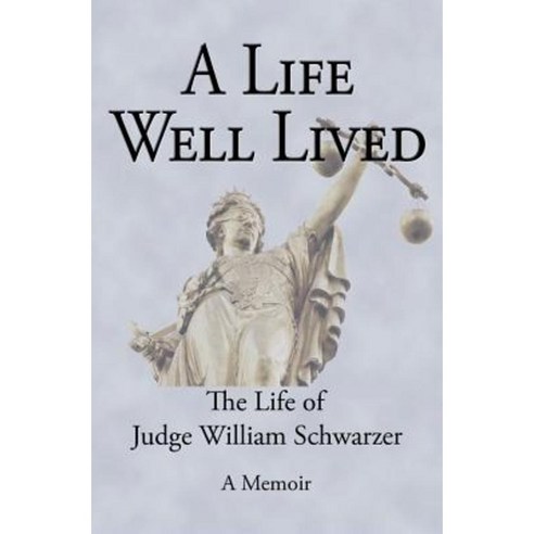 A Life Well Lived: The Life of Judge William Schwarzer Paperback, Createspace Independent Publishing Platform