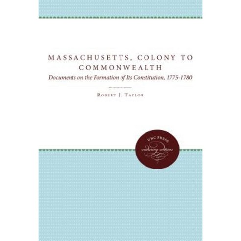 Massachusetts Colony to Commonwealth: Documents on the Formation of Its Constitution 1775-1780 Paperback, University of North Carolina Press