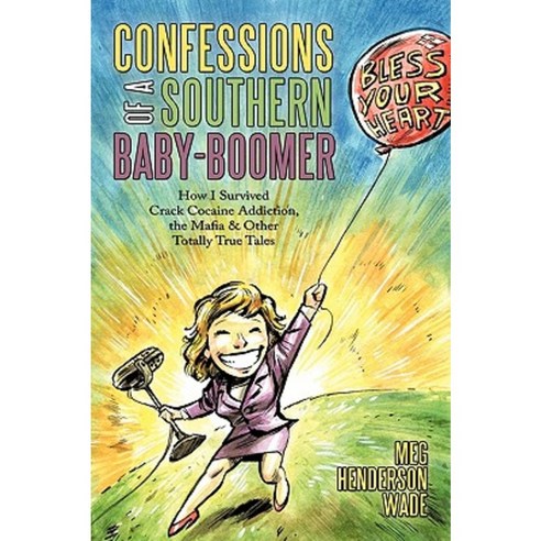 Confessions of a Southern Baby-Boomer: How I Survived Crack Cocaine Addiction the Mafia & Other Totally True Tales Paperback, Authorhouse