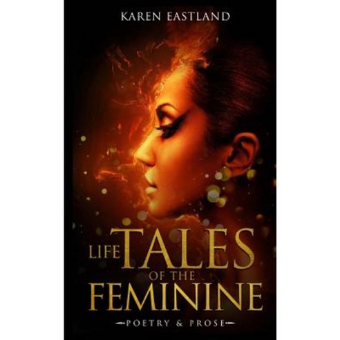 Life Tales of the Feminine: Poetry & Prose Paperback, Createspace Independent Publishing Platform