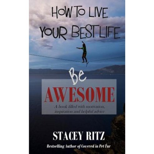 Be Awesome: How to Live Your Best Life Paperback, Createspace Independent Publishing Platform