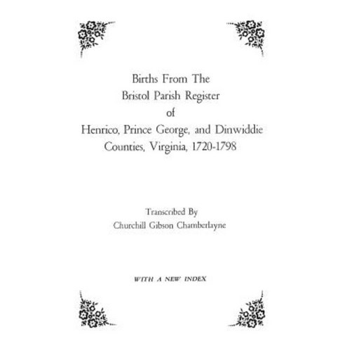 Births from the Bristol Parish Register of Henrico Prince George and Dinwiddie Counties Virginia 1720-1798 Paperback, Clearfield