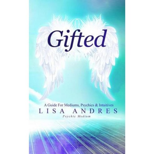 Gifted - A Guide for Mediums Psychics & Intuitives Paperback, Createspace Independent Publishing Platform