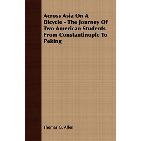 Across Asia on a Bicycle - The Journey of Two American Students from Constantinople to Peking Paperback, Burman Press