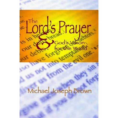 The Lord''s Prayer and God''s Vision for the World: Finding Your Purpose Through Prayer Paperback, Createspace Independent Publishing Platform
