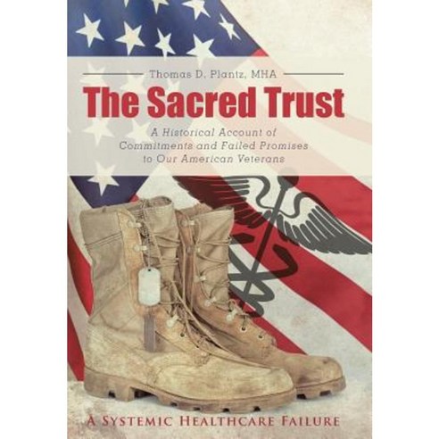 The Sacred Trust: A Historical Account of Commitments and Failed Promises to Our American Veterans Hardcover, Archway Publishing