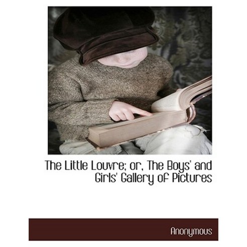 The Little Louvre; Or the Boys'' and Girls'' Gallery of Pictures Paperback, BCR (Bibliographical Center for Research)
