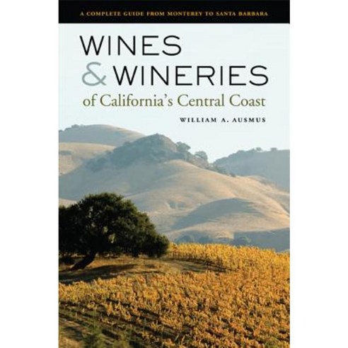 Wines & Wineries of California''s Central Coast: A Complete Guide from Monterey to Santa Barbara Paperback, University of California Press