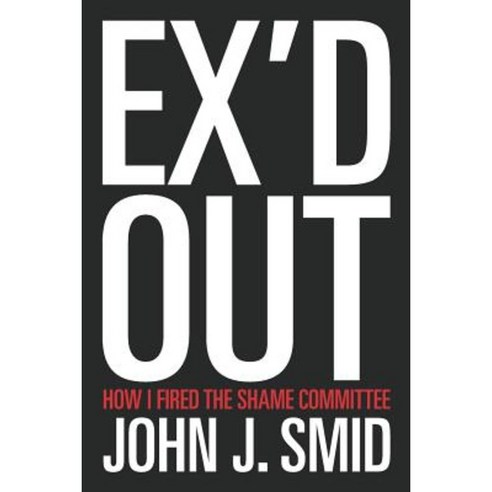 Ex''d Out: How I Fired the Shame Committee Paperback, Createspace Independent Publishing Platform