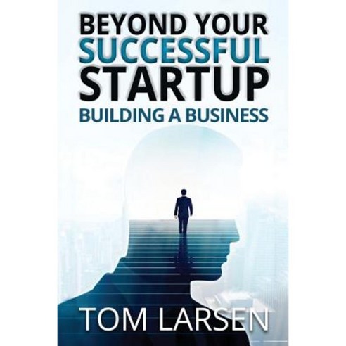 Beyond Your Successful Startup: Building a Business Paperback, Createspace Independent Publishing Platform