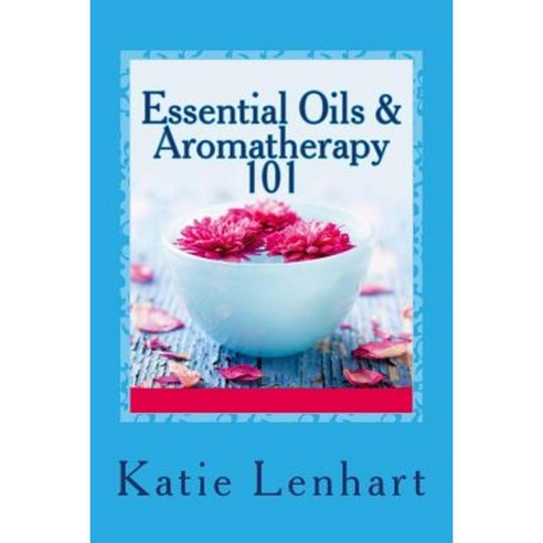 Essential Oils & Aromatherapy 101: Top Beauty Secrets for Your Health Paperback, Createspace Independent Publishing Platform