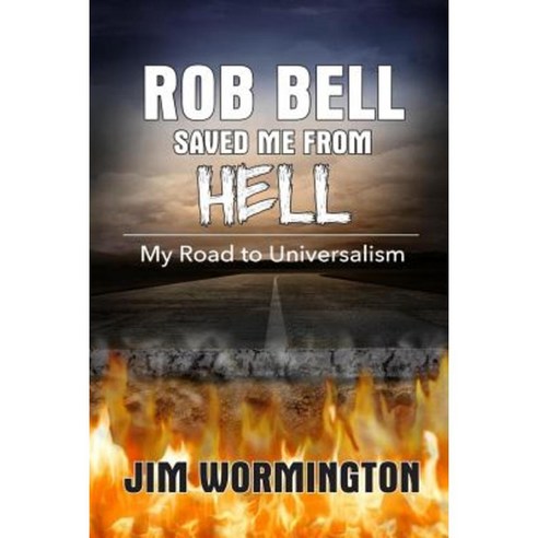 Rob Bell Saved Me from Hell: My Road to Universalism Paperback, Createspace Independent Publishing Platform