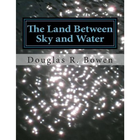 The Land Between Sky and Water Paperback, Createspace Independent Publishing Platform