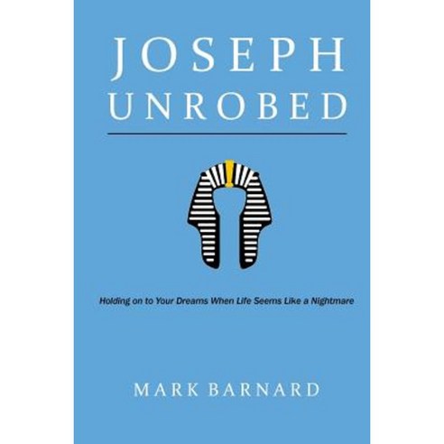 Joseph Unrobed: Holding on to Your Dreams When Life Seems Like a Nightmare Paperback, Createspace Independent Publishing Platform