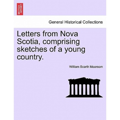Letters from Nova Scotia Comprising Sketches of a Young Country. Paperback, British Library, Historical Print Editions