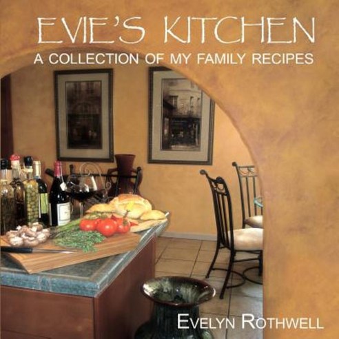 Evie''s Kitchen a Collection of My Family Recipes Paperback, Createspace Independent Publishing Platform