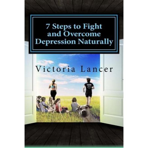 7 Steps to Fight and Overcome Depression Naturally: Beat Depression for Life Without Drugs Paperback, Createspace Independent Publishing Platform