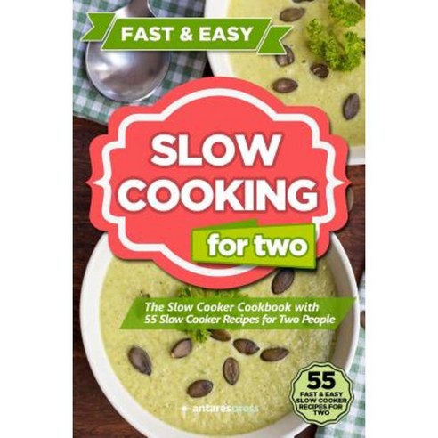 Slow Cooking for Two: The Slow Cooker Cookbook with 55 Slow Cooker Recipes for Two People Paperback, Createspace Independent Publishing Platform