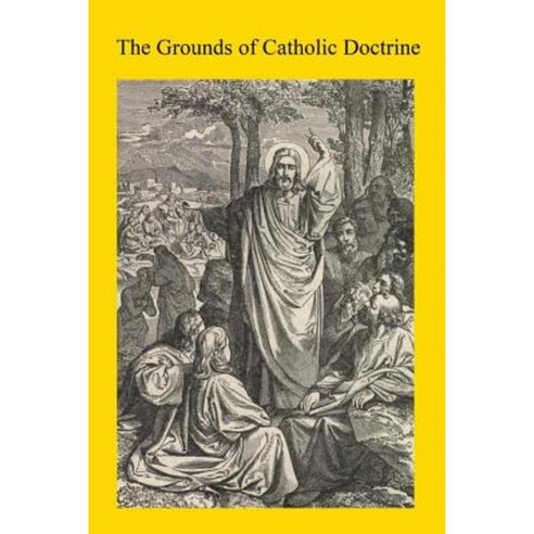 The Grounds of Catholic Doctrine Paperback, Createspace Independent Publishing Platform