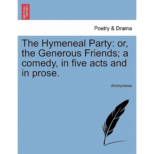 The Hymeneal Party: Or the Generous Friends; A Comedy in Five Acts and in Prose. Paperback, British Library, Historical Print Editions