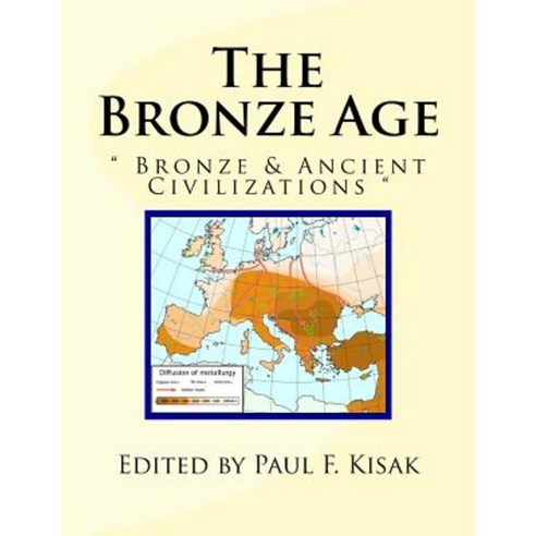 The Bronze Age: Bronze & Ancient Civilizations Paperback, Createspace Independent Publishing Platform