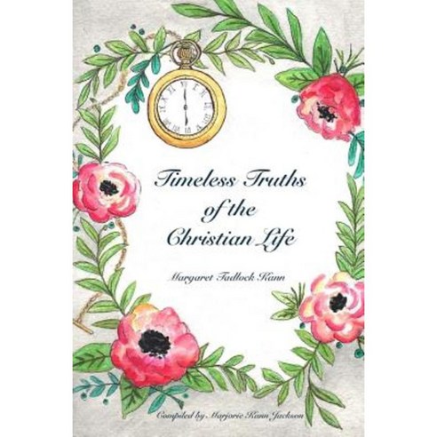 Timeless Truths of the Christian Life: A Historical Collection of Christian Articles Paperback, Createspace Independent Publishing Platform